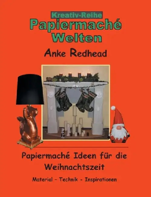 Papiermaché Ideen für die Weihnachtszeit: Material - Technik - Inspirationen by Redhead, Anke