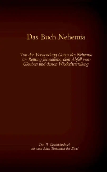 Das Buch Nehemia, das 11. Geschichtsbuch aus dem Alten Testament der Bibel: Von der Verwendung Gottes des Nehemia zur Rettung Jerusalems, dem Abfall v by Martin Luther, Antonia Katharina Tessnow