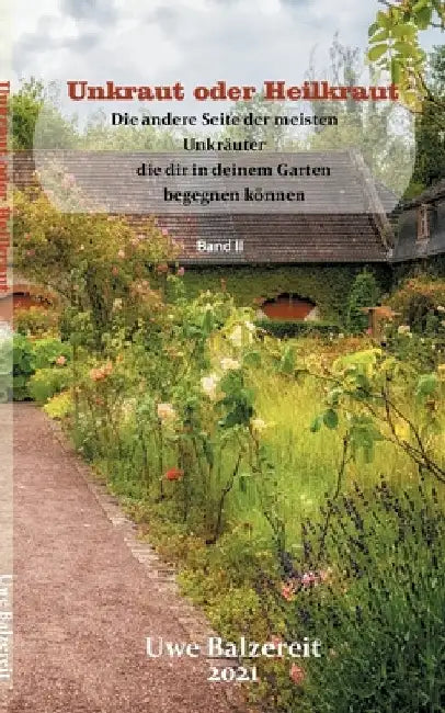 Unkraut oder Heilkraut: Die andere Seite der meisten Unkräuter die dir in deinem Garten begegnen können by Balzereit, Uwe