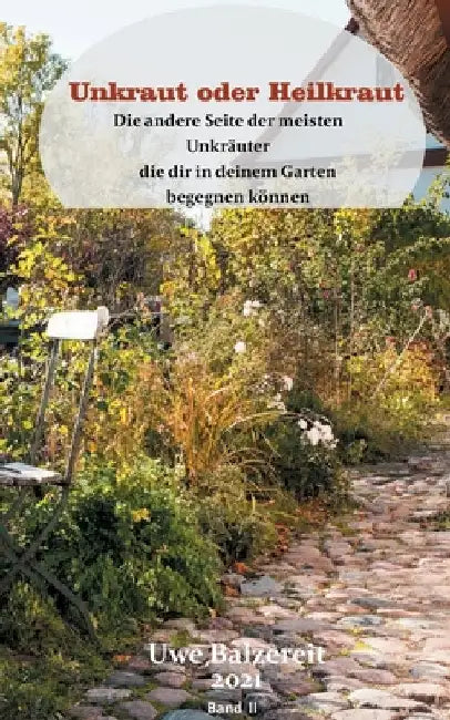 Unkraut oder Heilkraut Band II: Die andere Seite der meisten Unkräuter die dir in deinem Garten begegnen können by Balzereit, Uwe