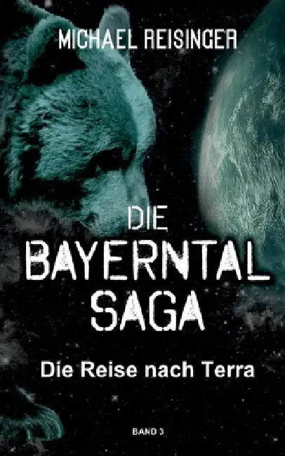 Die Bayerntal Saga: Die Reise nach Terra by Reisinger, Michael