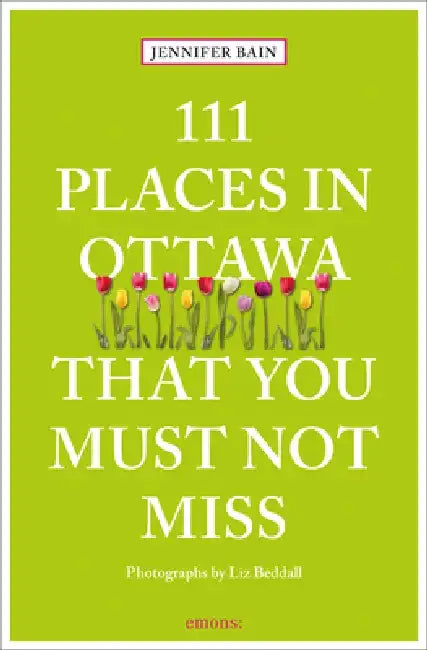 111 Places in Ottawa That You Must Not Miss by Jennifer Bain