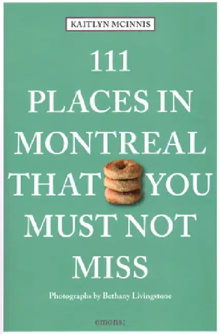 111 Places in Montreal That You Must Not Miss by Kaitlyn McInnis