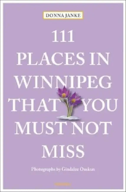 111 Places in Winnipeg That You Must Not Miss by Janke, Donna