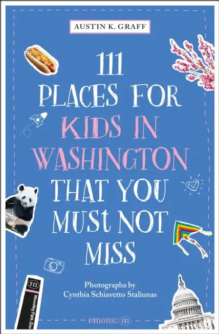111 Places for Kids in Washington, DC That You Must Not Miss by Austin K. Graff, Cynthia Schiavetto Staliunas