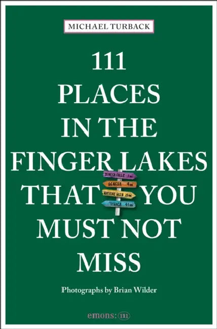 111 Places in the Finger Lakes That You Must Not Miss by Michael Turback, Brian Wilder