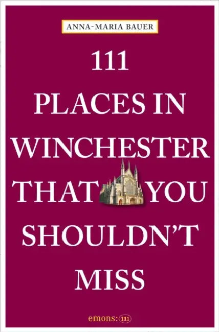 111 Places in Winchester That You Shouldn't Miss by Anna-Maria Bauer