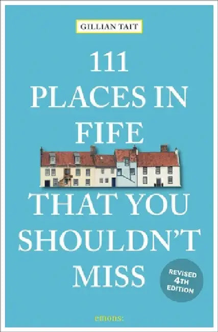 111 Places in Fife That You Shouldn't Miss by Gillian Tait