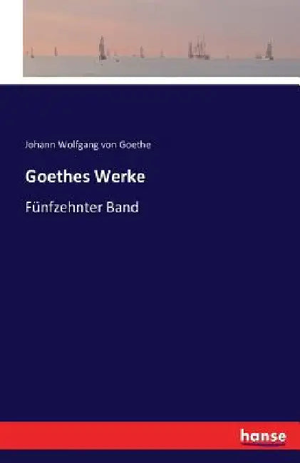 Goethes Werke: Fünfzehnter Band by Goethe, Johann Wolfgang Von