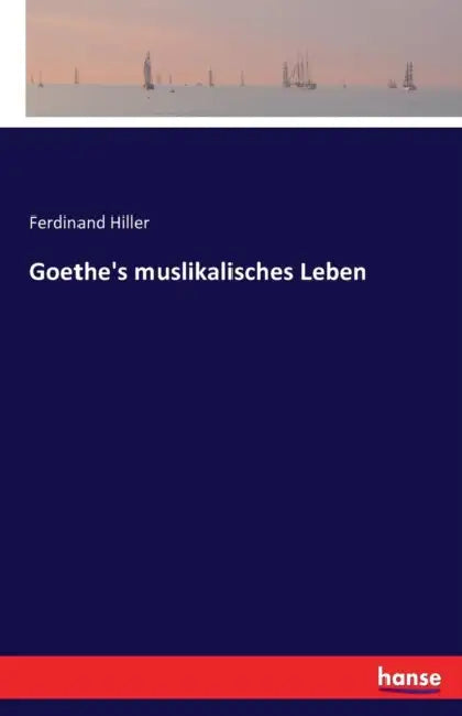 Goethe's muslikalisches Leben by Ferdinand Hiller