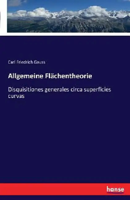 Allgemeine Flächentheorie: Disquisitiones generales circa superficies curvas by Gauss, Carl Friedrich