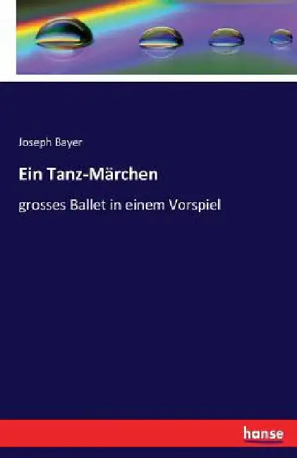 Ein Tanz-Märchen: grosses Ballet in einem Vorspiel by Bayer, Joseph