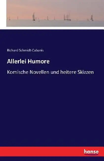 Allerlei Humore: Komische Novellen und heitere Skizzen by Schmidt-Cabanis, Richard