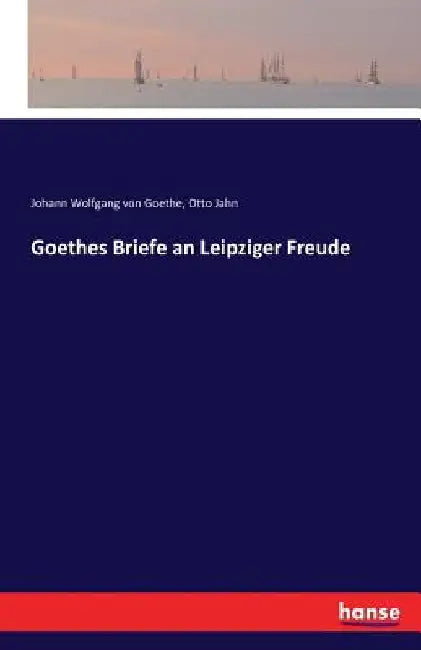 Goethes Briefe an Leipziger Freude by Goethe, Johann Wolfgang Von