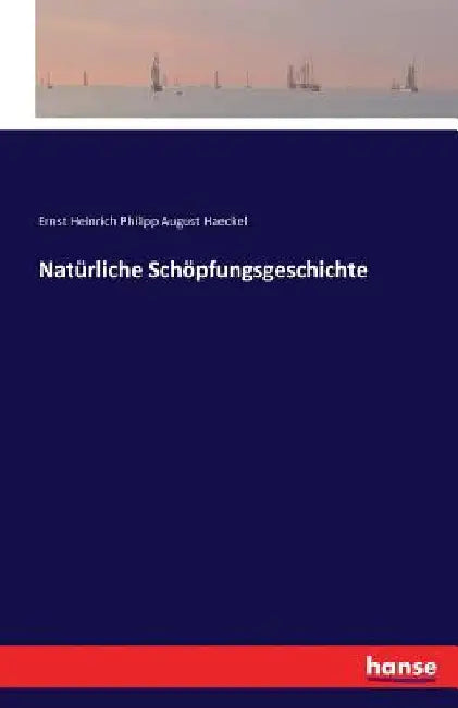 Natürliche Schöpfungsgeschichte by Haeckel, Ernst Heinrich Philipp August