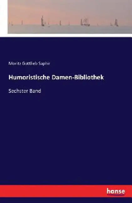 Humoristische Damen-Bibliothek: Sechster Band by Saphir, Moritz Gottlieb