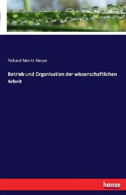 Betrieb und Organisation der wissenschaftlichen Arbeit by Meyer, Richard Moritz