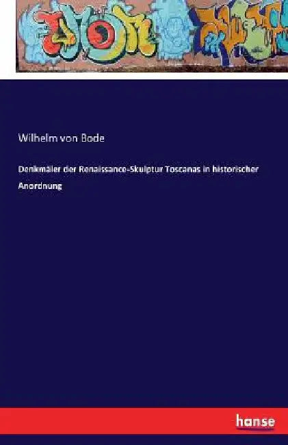 Denkmäler der Renaissance-Skulptur Toscanas in historischer Anordnung by Bode, Wilhelm Von