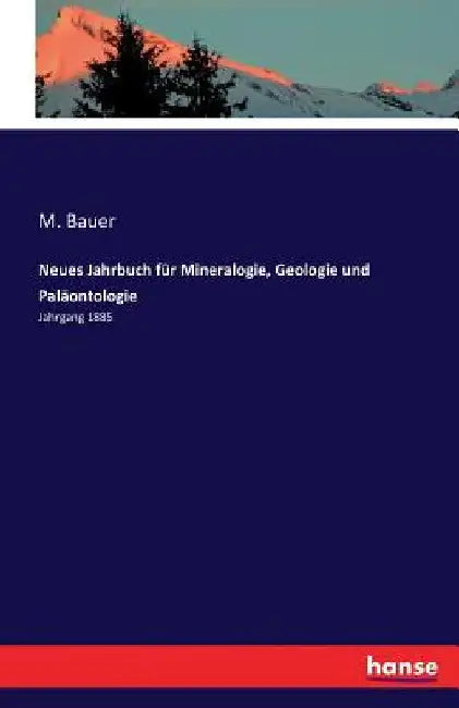 Neues Jahrbuch für Mineralogie, Geologie und Paläontologie: Jahrgang 1885 by Bauer, M.
