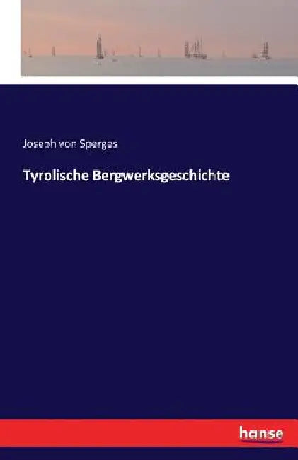 Tyrolische Bergwerksgeschichte by Von Sperges, Joseph