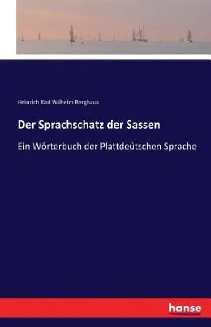 Der Sprachschatz der Sassen: Ein Wörterbuch der Plattdeütschen Sprache by Berghaus, Heinrich Karl Wilheim