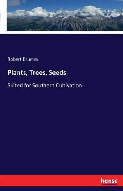 Plants, Trees, Seeds: Suited for Southern Cultivation by Robert Drumm