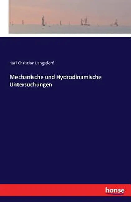 Mechanische und Hydrodinamische Untersuchungen by Langsdorf, Karl Christian