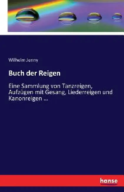 Buch der Reigen: Eine Sammlung von Tanzreigen, Aufzügen mit Gesang, Liederreigen und Kanonreigen ... by Jenny, Wilhelm