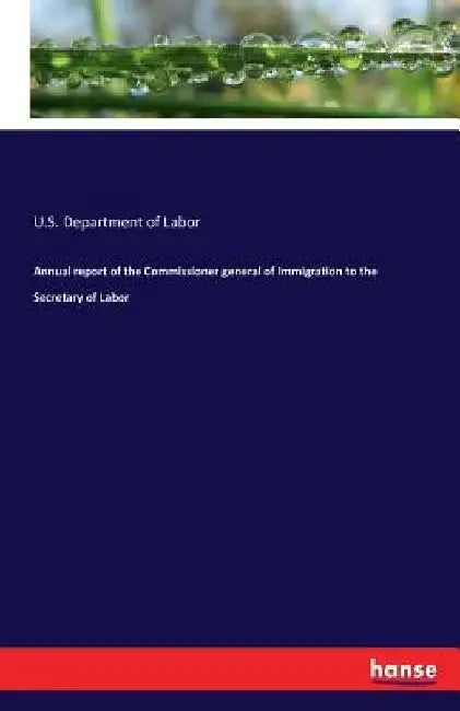 Annual report of the Commissioner general of Immigration to the Secretary of Labor by U. S. Department of Labor