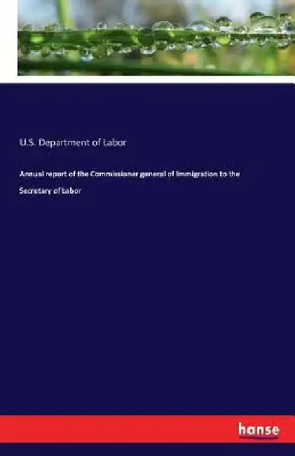 Annual report of the Commissioner general of Immigration to the Secretary of Labor by U. S. Department of Labor