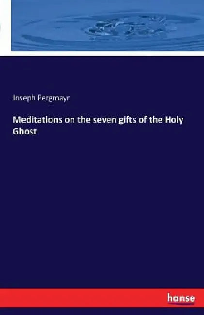 Meditations on the seven gifts of the Holy Ghost by Joseph Pergmayr