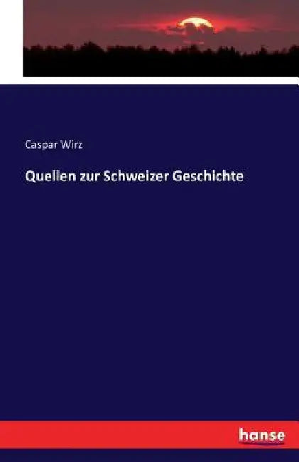 Quellen zur Schweizer Geschichte by Wirz, Caspar
