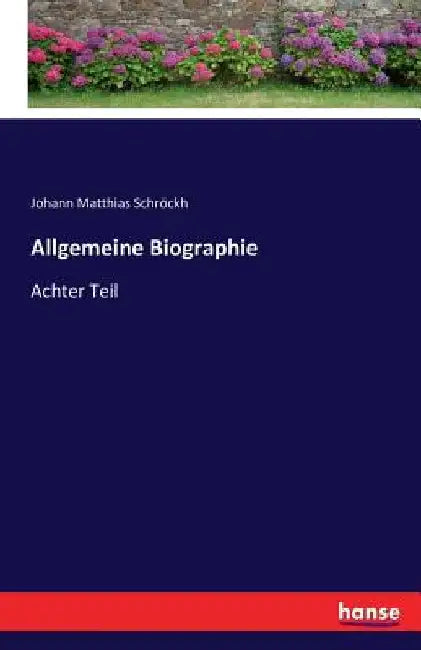 Allgemeine Biographie: Achter Teil by Schröckh, Johann Matthias