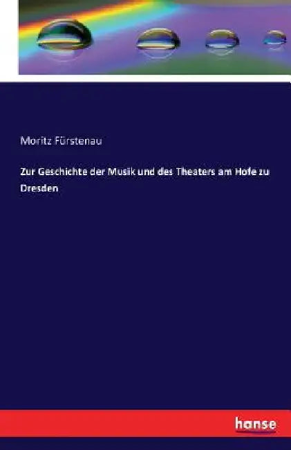 Zur Geschichte der Musik und des Theaters am Hofe zu Dresden by Fürstenau, Moritz