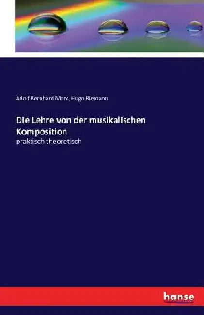 Die Lehre von der musikalischen Komposition: praktisch theoretisch by Riemann, Hugo
