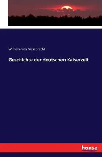 Geschichte der deutschen Kaiserzeit by Giesebrecht, Wilhelm Von