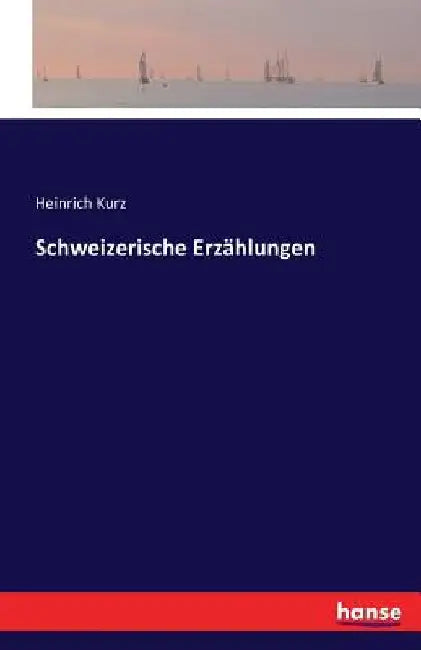 Schweizerische Erzählungen by Kurz, Heinrich
