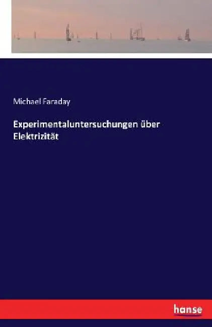 Experimentaluntersuchungen über Elektrizität by Faraday, Michael