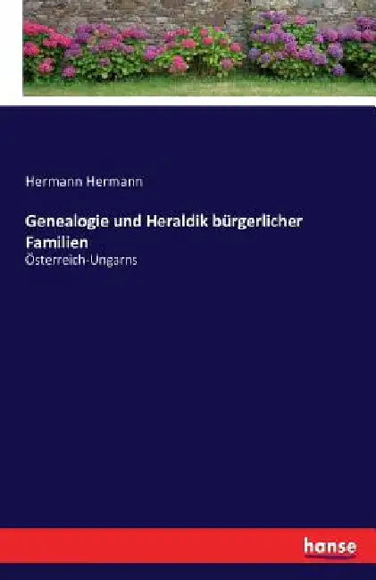 Genealogie und Heraldik bürgerlicher Familien: Österreich-Ungarns by Hermann, Hermann
