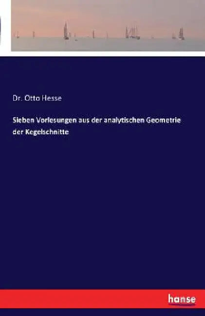 Sieben Vorlesungen aus der analytischen Geometrie der Kegelschnitte by Hesse, Otto