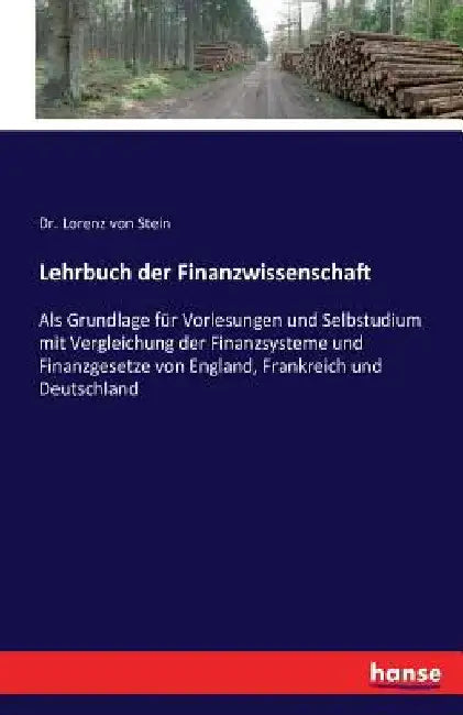 Lehrbuch der Finanzwissenschaft: Als Grundlage für Vorlesungen und Selbstudium mit Vergleichung der Finanzsysteme und Finanzgesetze von England, Frank by Von Stein, Lorenz