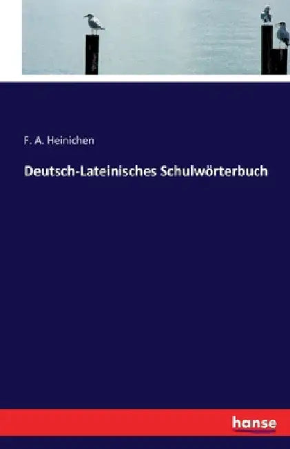 Deutsch-Lateinisches Schulwörterbuch by Heinichen, F. a.