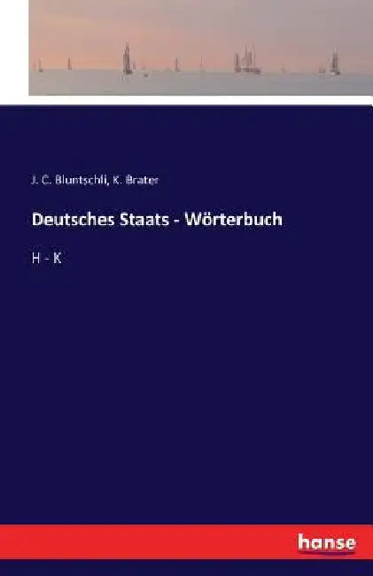 Deutsches Staats - Wörterbuch: H - K by Bluntschli, J. C.