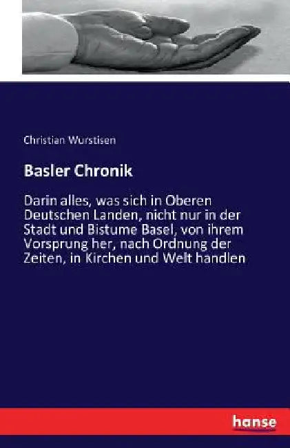 Basler Chronik: Darin alles, was sich in Oberen Deutschen Landen, nicht nur in der Stadt und Bistume Basel, von ihrem Vorsprung her, nach Ordnung der by Wurstisen, Christian