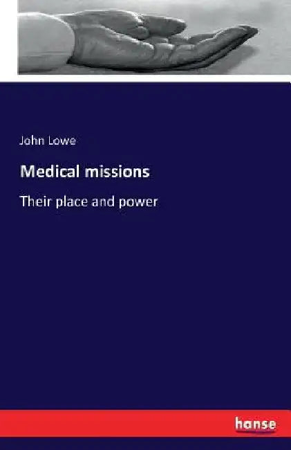 Medical missions: Their place and power by John Lowe