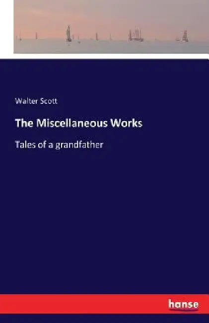 The Miscellaneous Works: Tales of a grandfather by Walter Scott