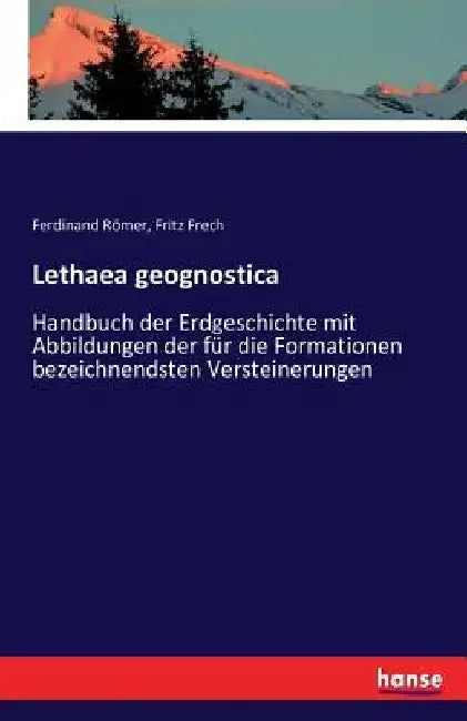 Lethaea geognostica: Handbuch der Erdgeschichte mit Abbildungen der für die Formationen bezeichnendsten Versteinerungen by Frech, Fritz