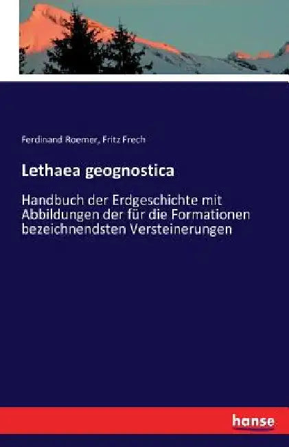 Lethaea geognostica: Handbuch der Erdgeschichte mit Abbildungen der für die Formationen bezeichnendsten Versteinerungen by Frech, Fritz