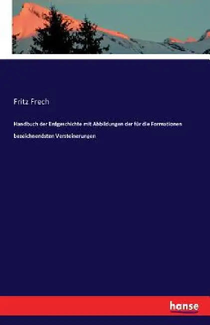 Handbuch der Erdgeschichte mit Abbildungen der für die Formationen bezeichnendsten Versteinerungen by Frech, Fritz