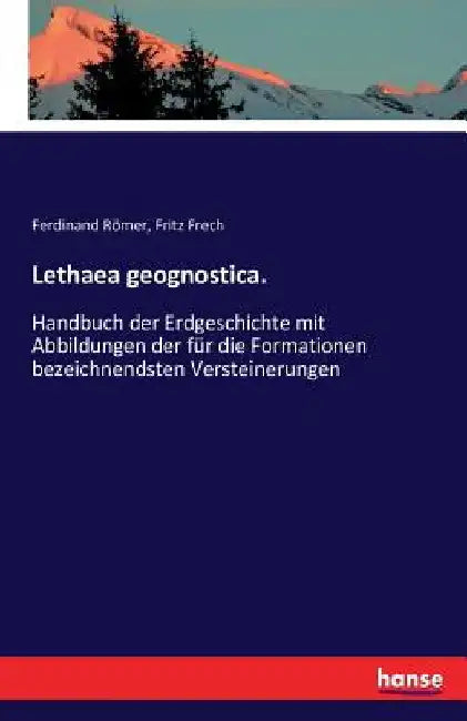 Lethaea geognostica.: Handbuch der Erdgeschichte mit Abbildungen der für die Formationen bezeichnendsten Versteinerungen by Frech, Fritz